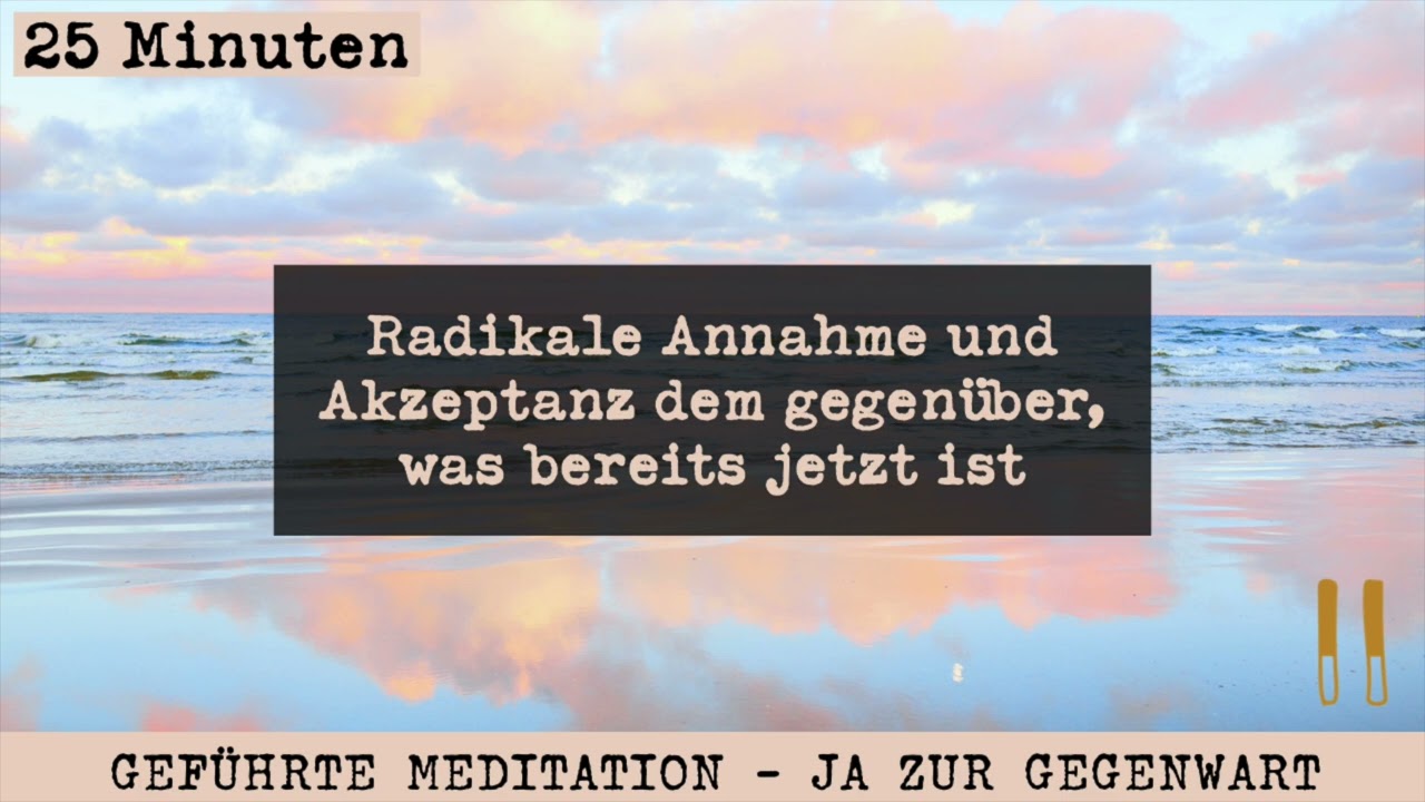 Gef&uuml;hrte Meditation - Ja zur Gegenwart - Radikale Annahme und Akzeptanz
