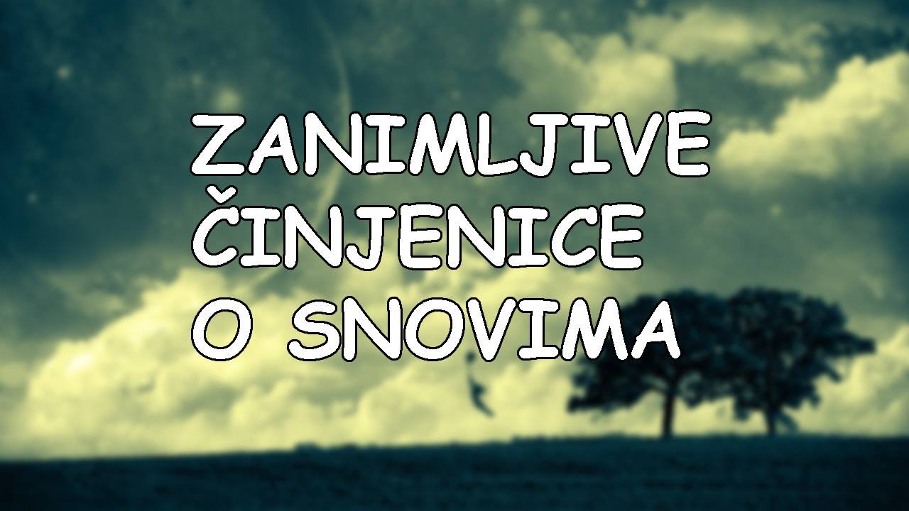 Zanimljive činjenice o snovima - 1. dio
