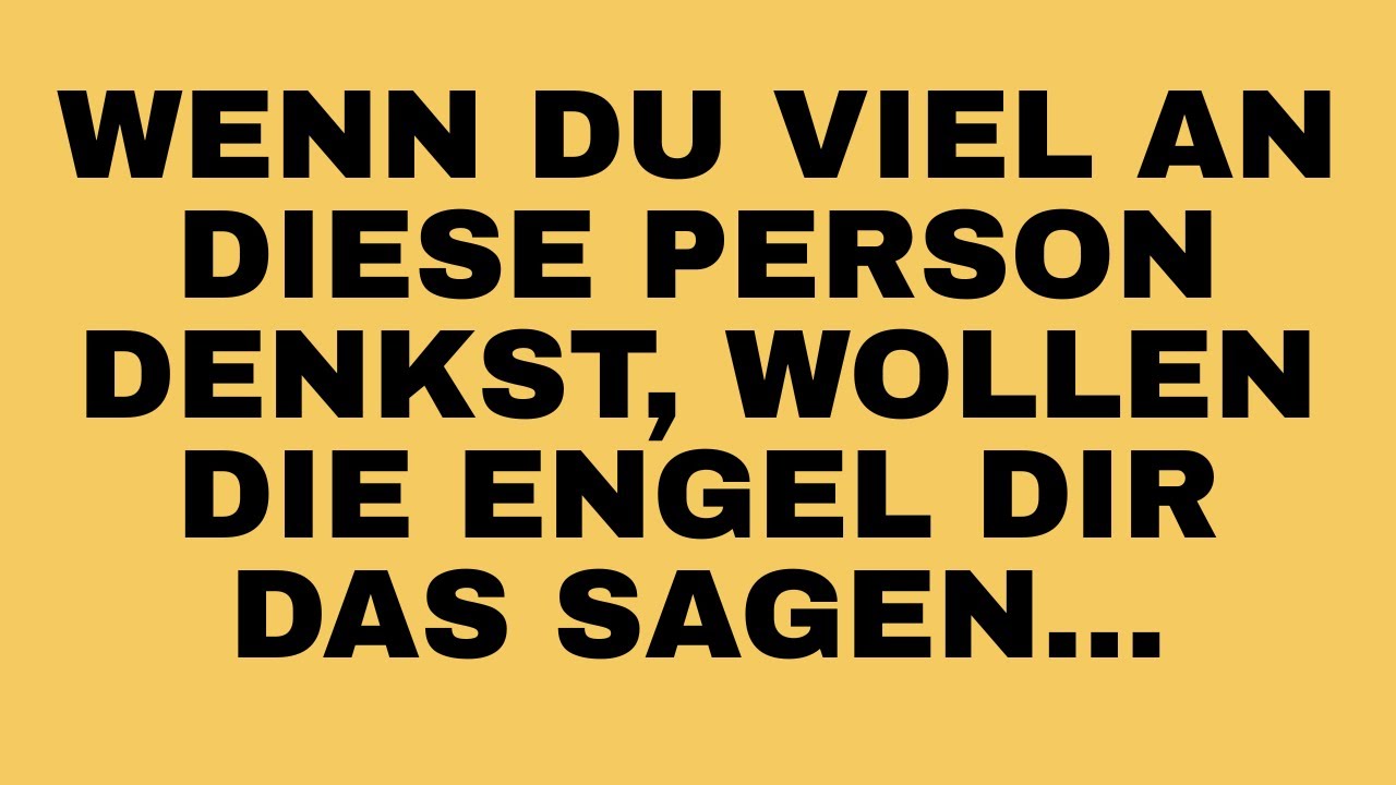 WENN DU VIEL AN DIESE PERSON DENKST, WOLLEN DIE ENGEL DIR DAS SAGEN.