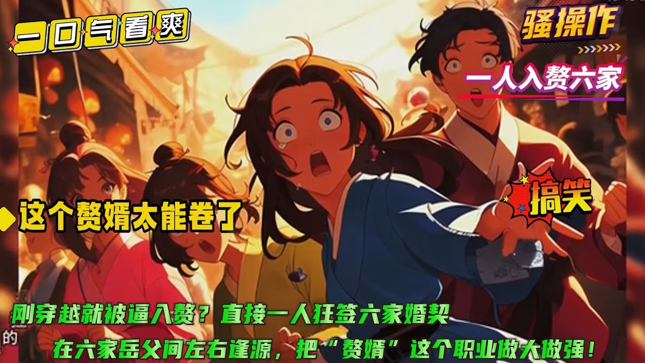 骚操作+搞笑【这个赘婿太能卷了】父母双亡、家产被夺，开局就要入赘？主打一个不走寻常路，一人狂签六家婚契！且看落魄秀才如何凭借三寸不烂之舌和现代商业头脑，在古代把“赘婿”这个职业做大做强！