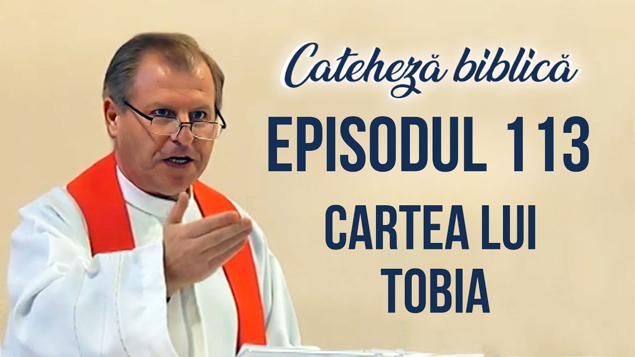 Cateheză biblică cu Pr Marcelin Rotaru - Episodul 113 - Cartea lui Tobia