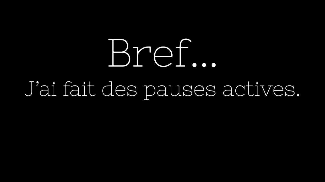 Bref... J'ai fait des pauses actives