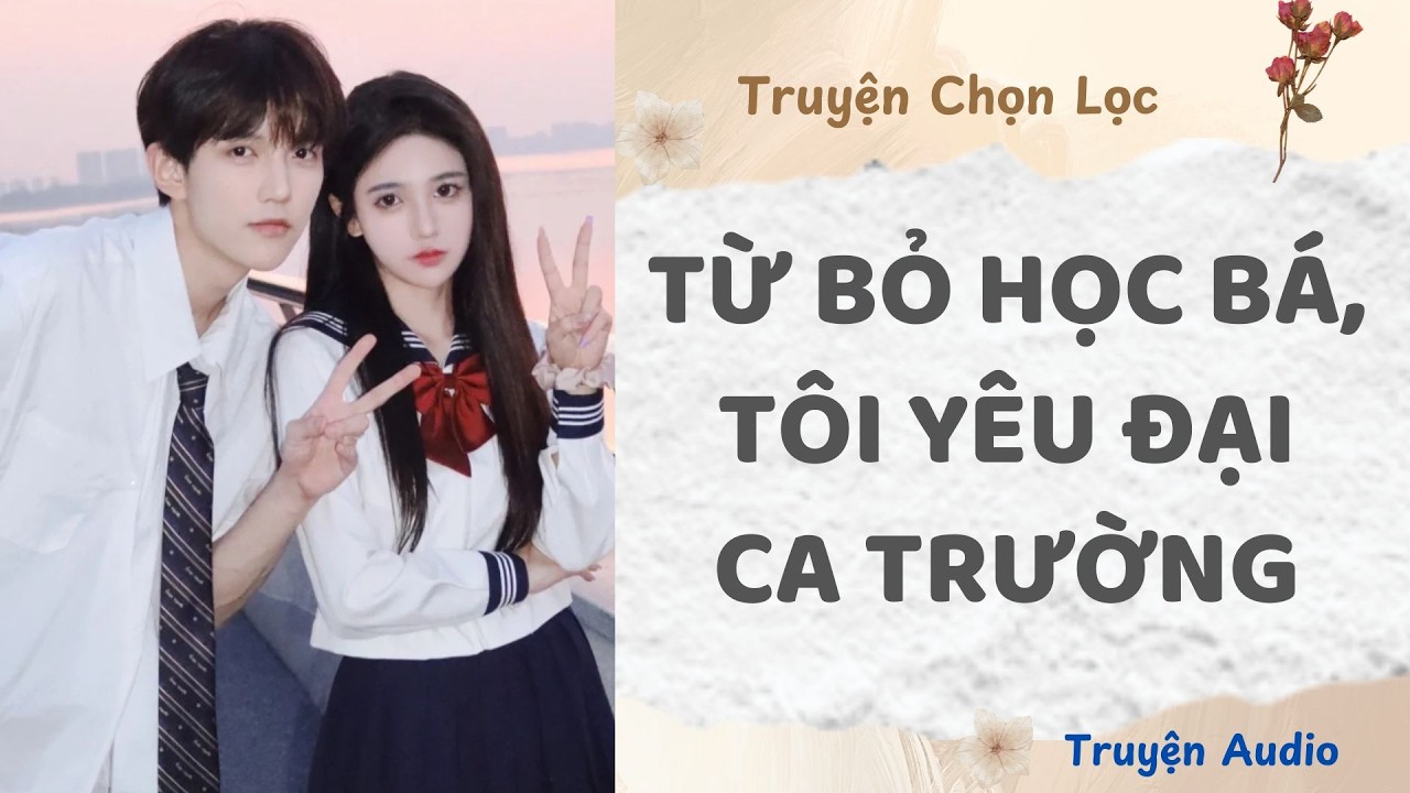 Từ Bỏ Học Bá, Tôi Yêu Đại Ca Trường | Truyện Audio Nấu Ăn