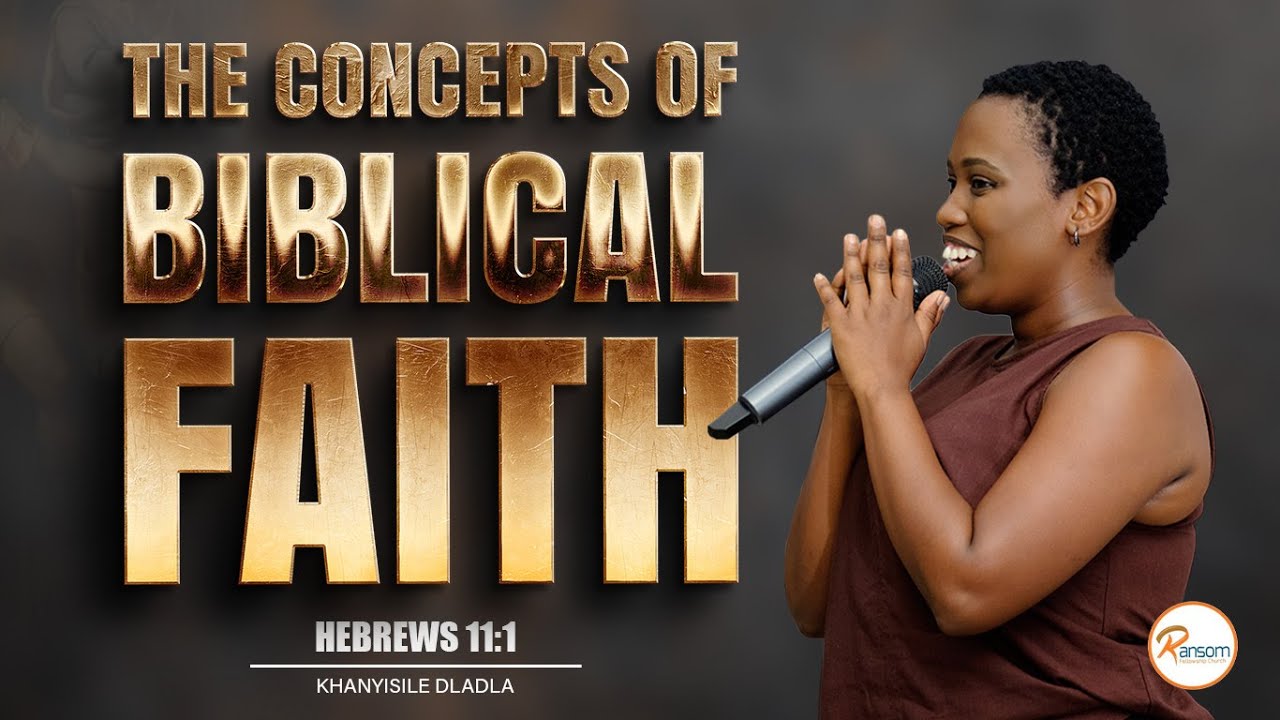 The Concepts Of Biblical Faith | Hebrews 11:1 | Khanyisile Dladla | Ransom Fellowship Church