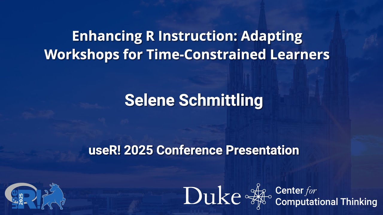 Enhancing R Instruction: Adapting Workshops for Time-Constrained Learners -  Selene Schmittling
