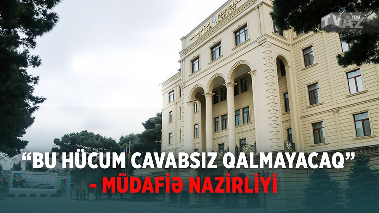 “BU HÜCUM CAVABSIZ QALMAYACAQ” - MÜDAFİƏ NAZİRLİYİ