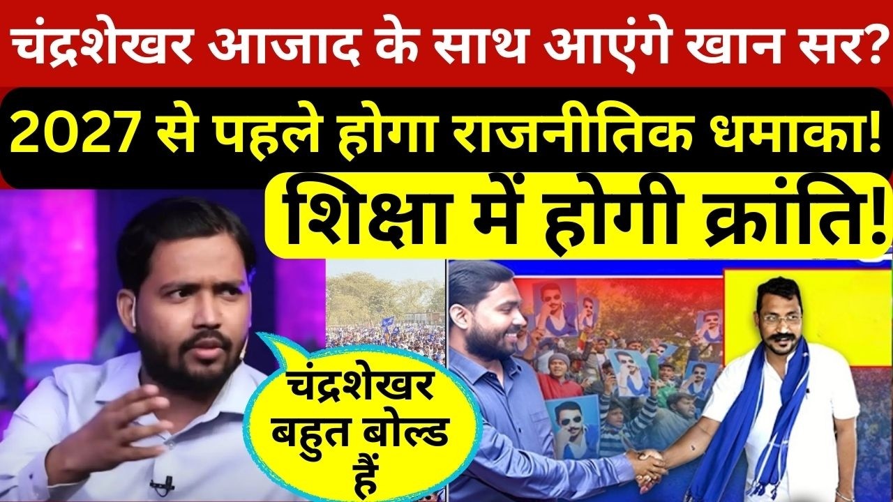 चंद्रशेखर आजाद के साथ आएंगे खान सर?शिक्षा में होगी क्रांति,राजनीति में आएगा तूफान!