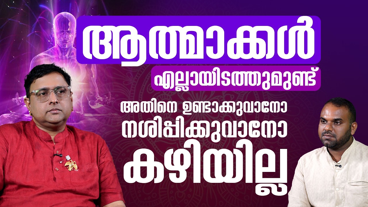 ആത്മാക്കൾ എല്ലായിടത്തുമുണ്ട് || അതിനെ ഉണ്ടാക്കുവാനോ നശിപ്പിക്കുവാനോ കഴിയില്ല || PROF.Dr. A.Sreekanth