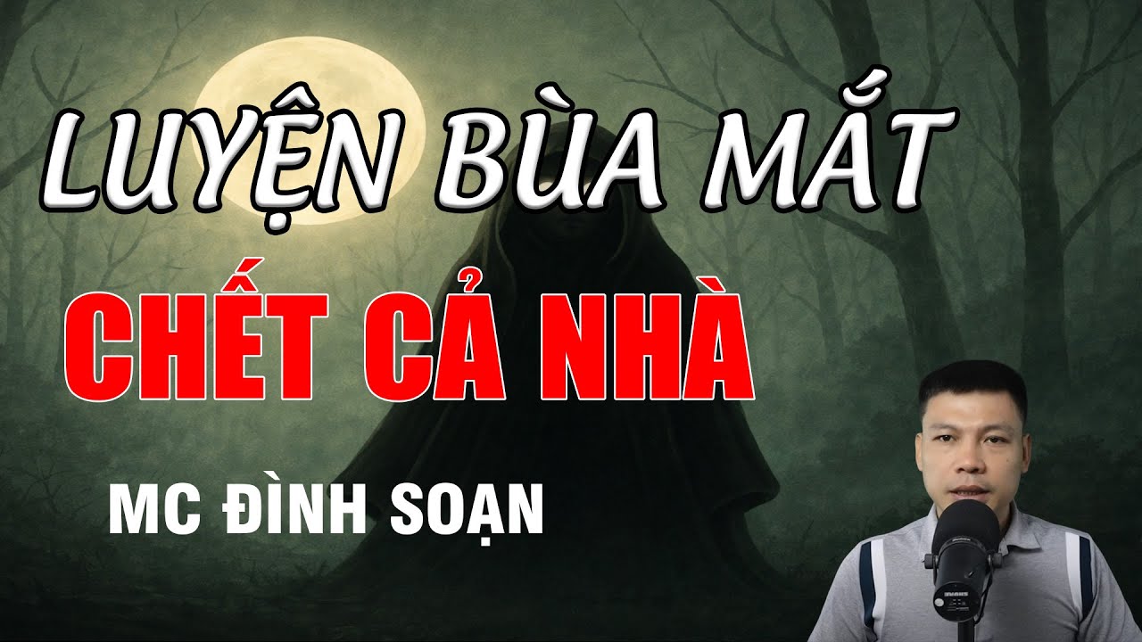 LUYỆN BÙA MẮT CHẾT CẢ NHÀ - Bí Thuật Âm Mưu Mưu Sát Cả Gia Đình | MC Đình Soạn Kể Chuyện Ma