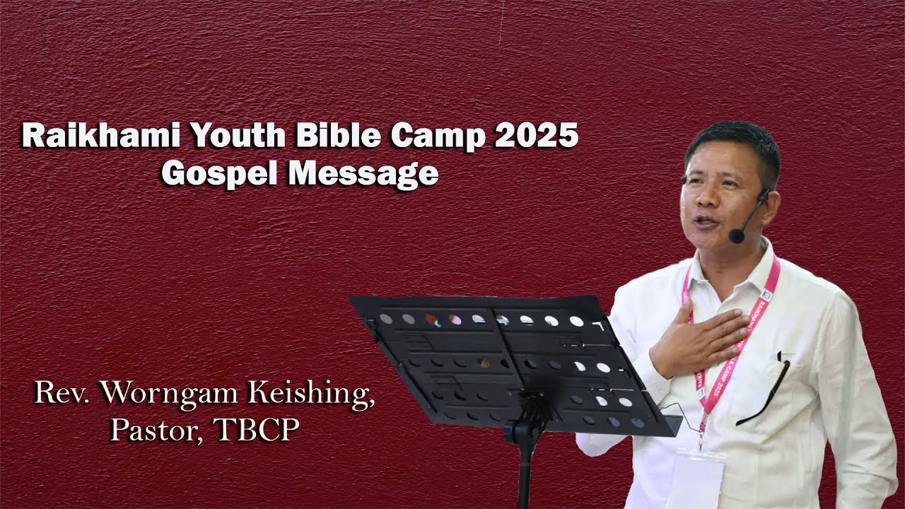 RAIKHAMI YOUTH BIBLE CAMP 2025 || GOSPEL MESSAGE || REV. WORNGAM KEISHING, Pastor TBCP