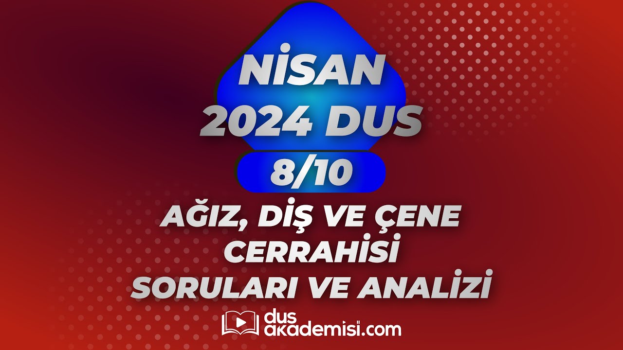 DUS AĞIZ DİŞ VE ÇENE CERRAHİSİ 2024 NİSAN SORULARI VE REFERANSLARI