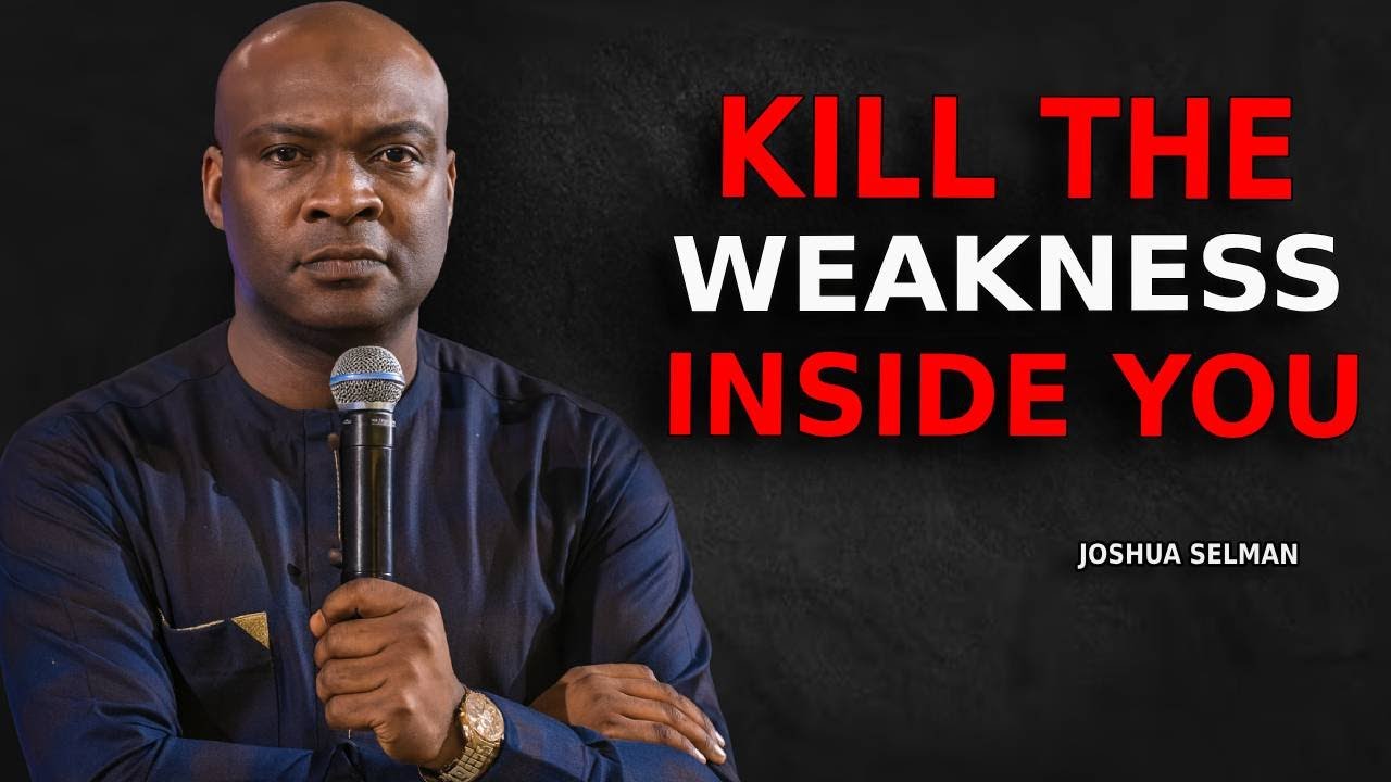 KILL THE WEAKNESS INSIDE YOU | Joshua Selman Motivational Speech