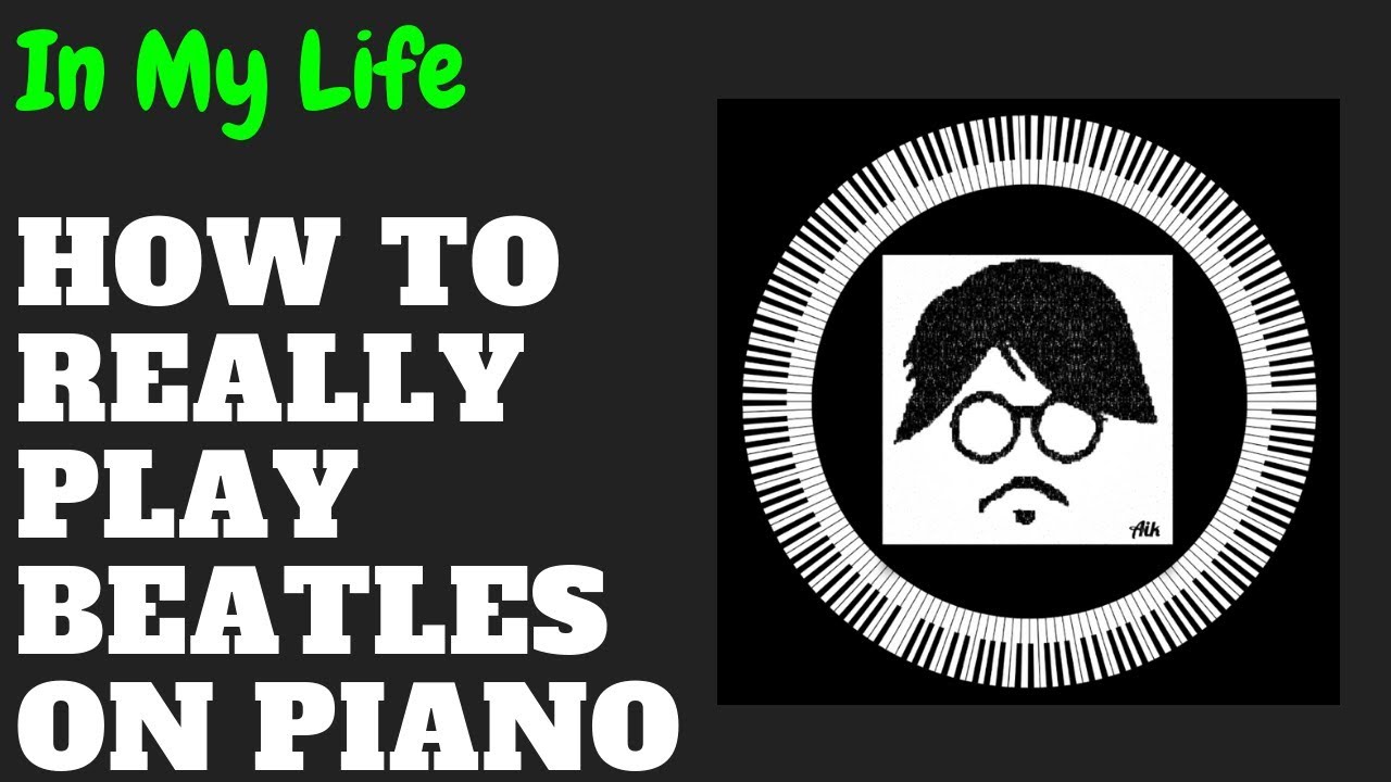 How To Really Play In My Life Solo Beatles Piano Tutorial Isack Aik Morsa