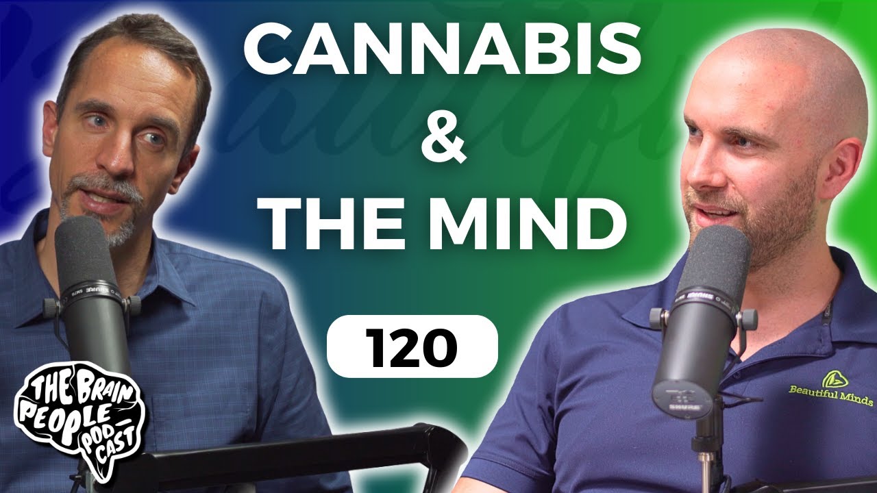 The Brain People Podcast: 120 | Cannabis & Mental Health