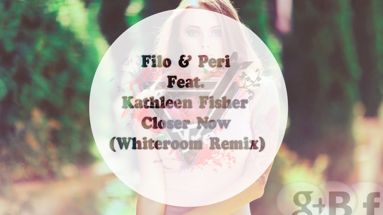 Filo & Peri Feat. Kathleen Fisher - Closer Now (Whiteroom Remix)