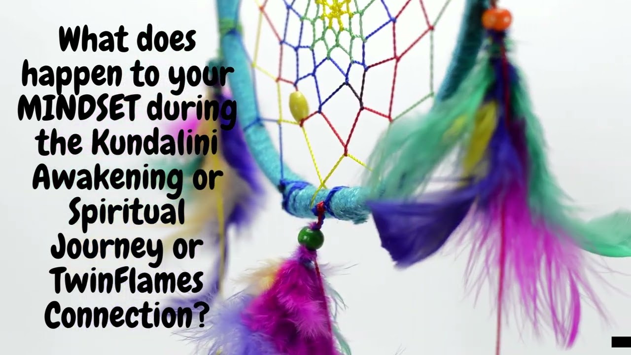 What happens to your MINDSET during the Kundalini Awakening/Spiritual Journey/TwinFlames Connection?