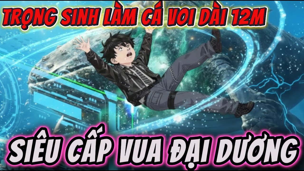 Full version| TRỌNG SINH LÀM CÁ VOI DÀI 12M - THỨC TỈNH HỆ THỐNG SIÊU CẤP VUA ĐẠI DƯƠNG | NỮ vietsub