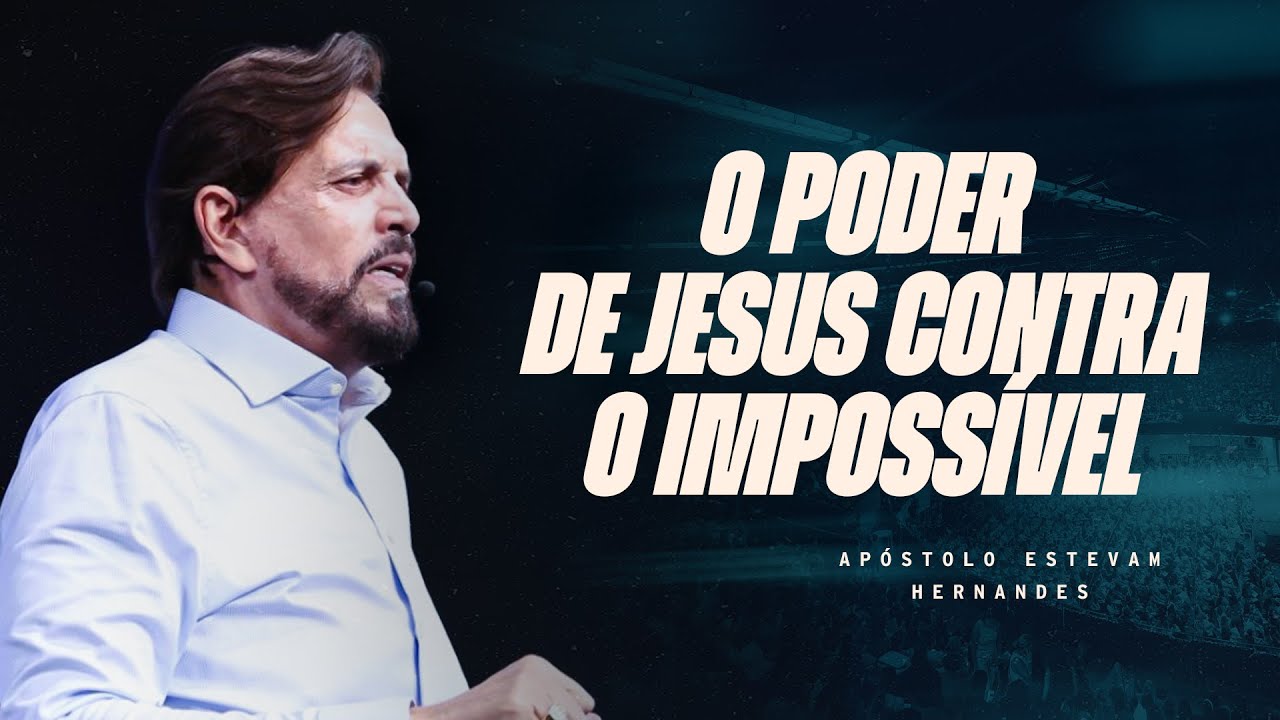 O PODER DE JESUS CONTRA O IMPOSSÍVEL - APÓSTOLO ESTEVAM HERNANDES