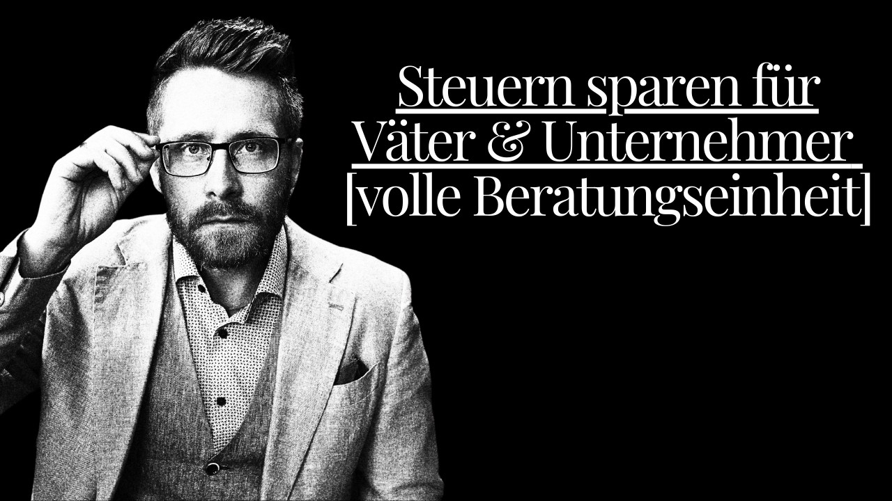 Von 42 % auf 22 %: Steueroptimierung für Väter & Unternehmer [volle Beratungseinheit]