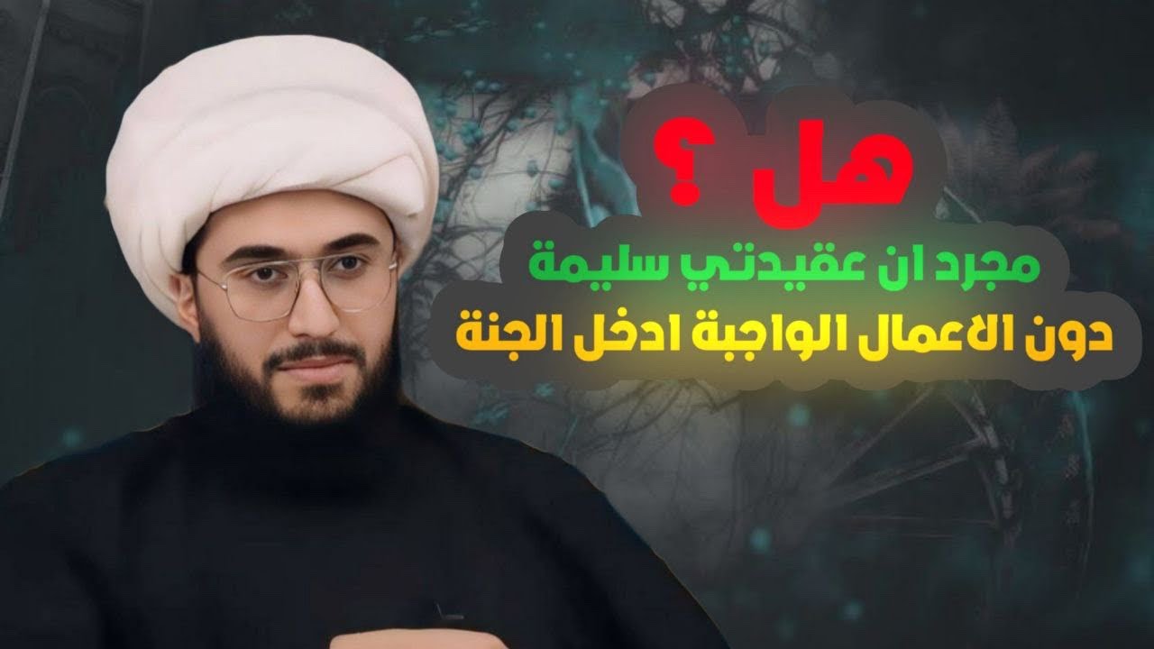 هل مجرد عقيدتي سليمة دون الاعمال الواجبة ادخل الجنة؟