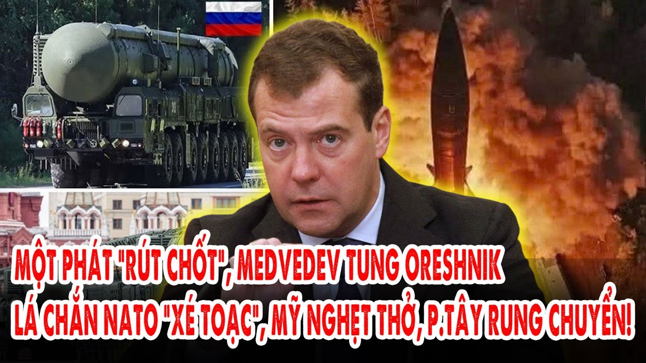 Một phát “rút chốt”, Medvedev tung Oreshnik: Lá chắn NATO “xé toạc”, Mỹ nghẹt thở, p.Tây rung chuyển