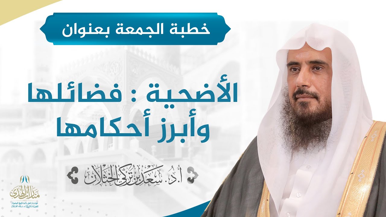 خطبة الجمعة بعنوان (الأضحية : فضائلها وأبرز أحكامها) لفضيلة الشيخ أ.د سعد الخثلان 6/12/1442هـ