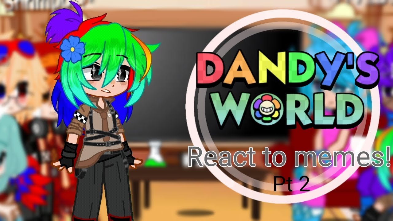 •||Dandy's world react to memes!||• [2/??] ~Main charapters + Gigi~