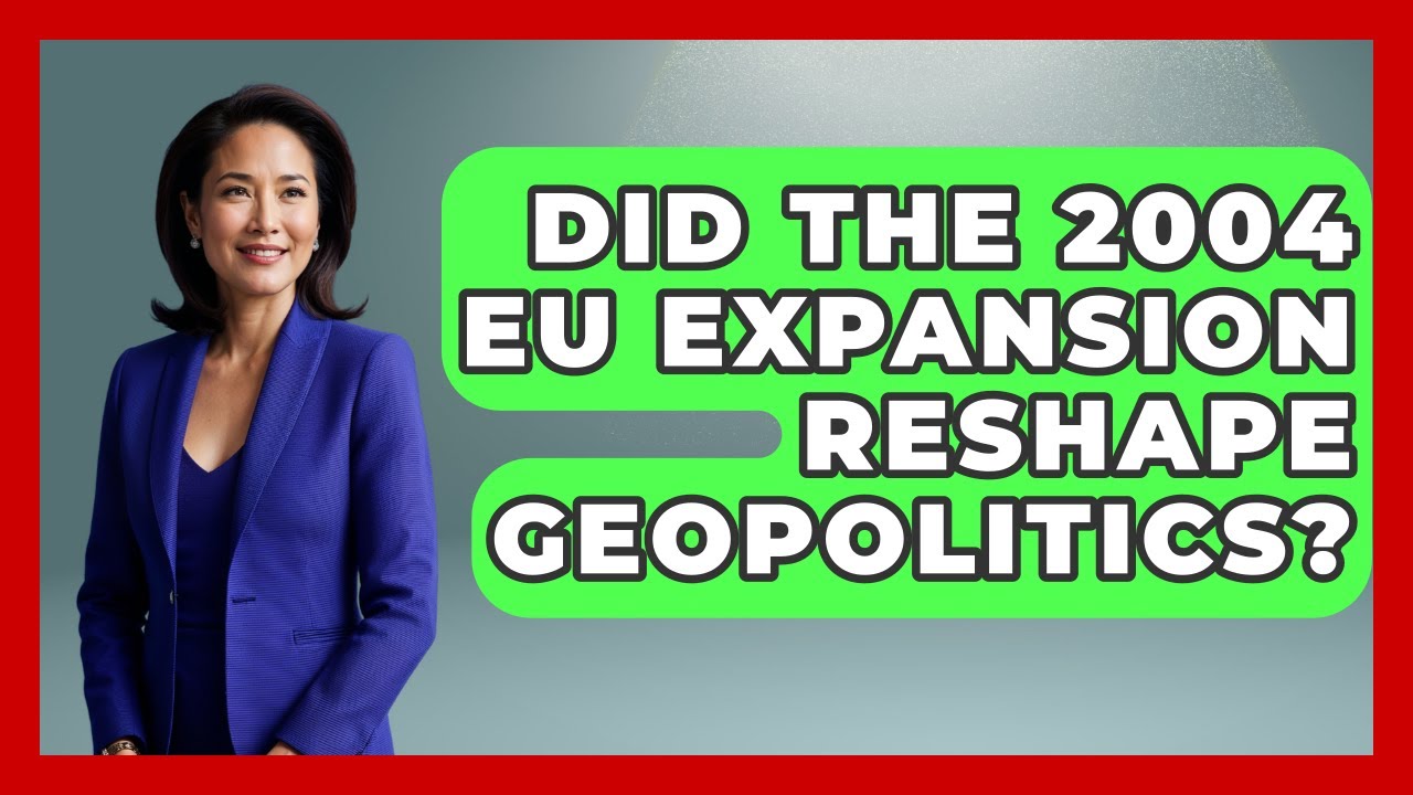 Did The 2004 EU Expansion Reshape Geopolitics? - Moments That Changed Everything