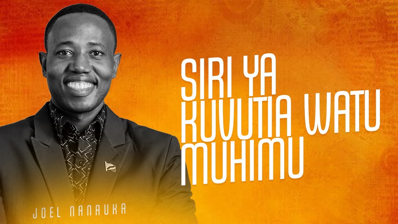 SIRI YA KUVUTIA WATU MUHIMU: JOEL NANAUKA