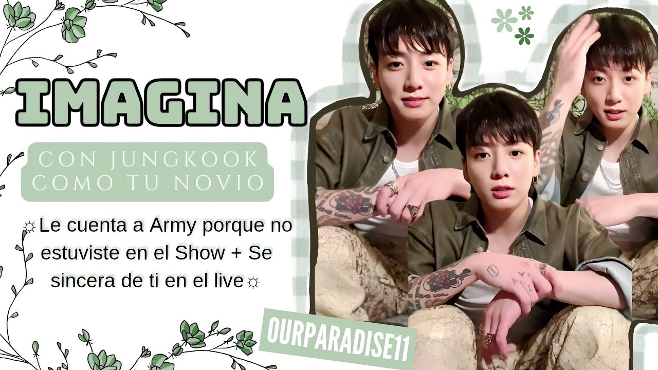Imagina con Jungkook como tú novio | Cuenta porque no estuviste en el Show + Se sincera de ti | Live
