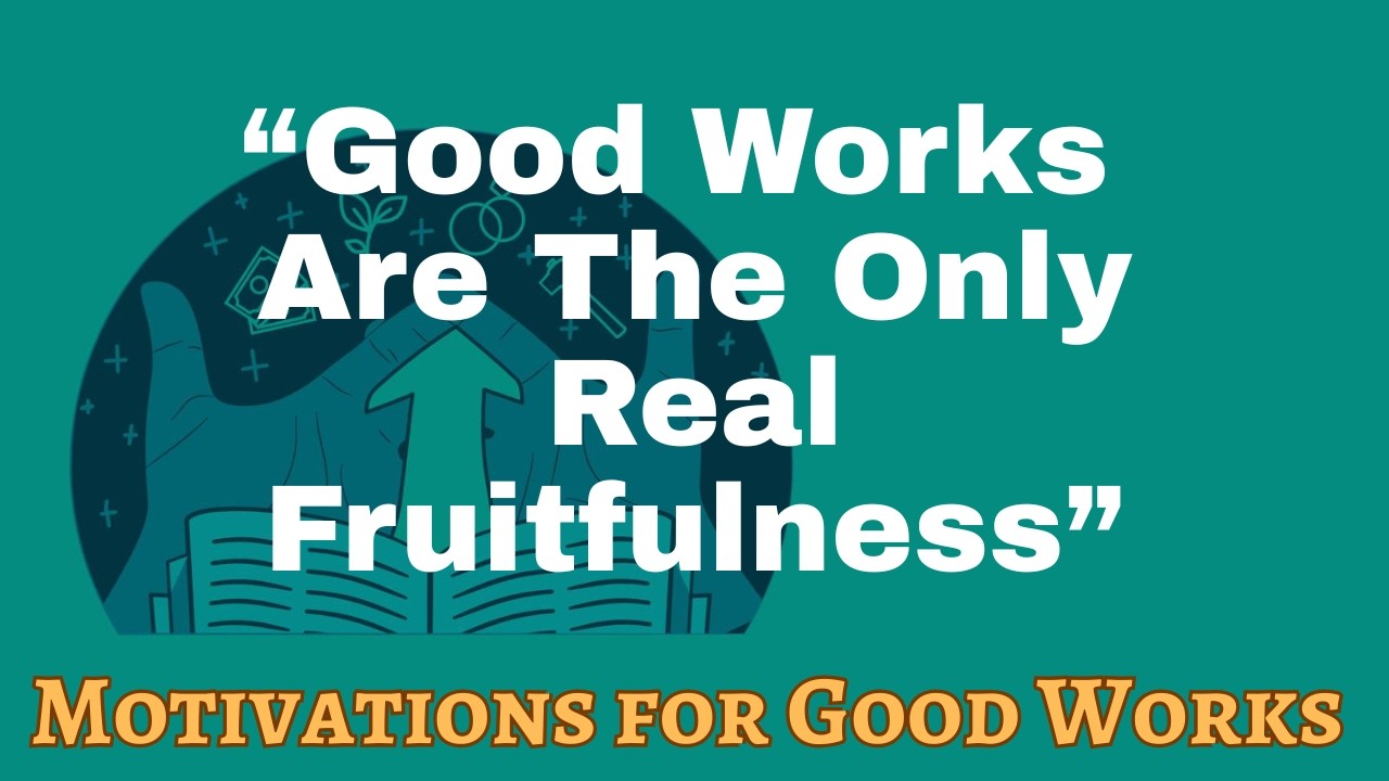 Good Works Are the Only Real Fruitfulness
