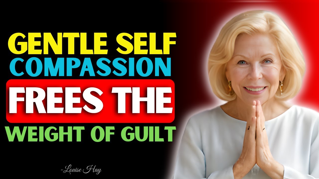 Louise Hay - Self-Compassion Practice for Releasing Guilt