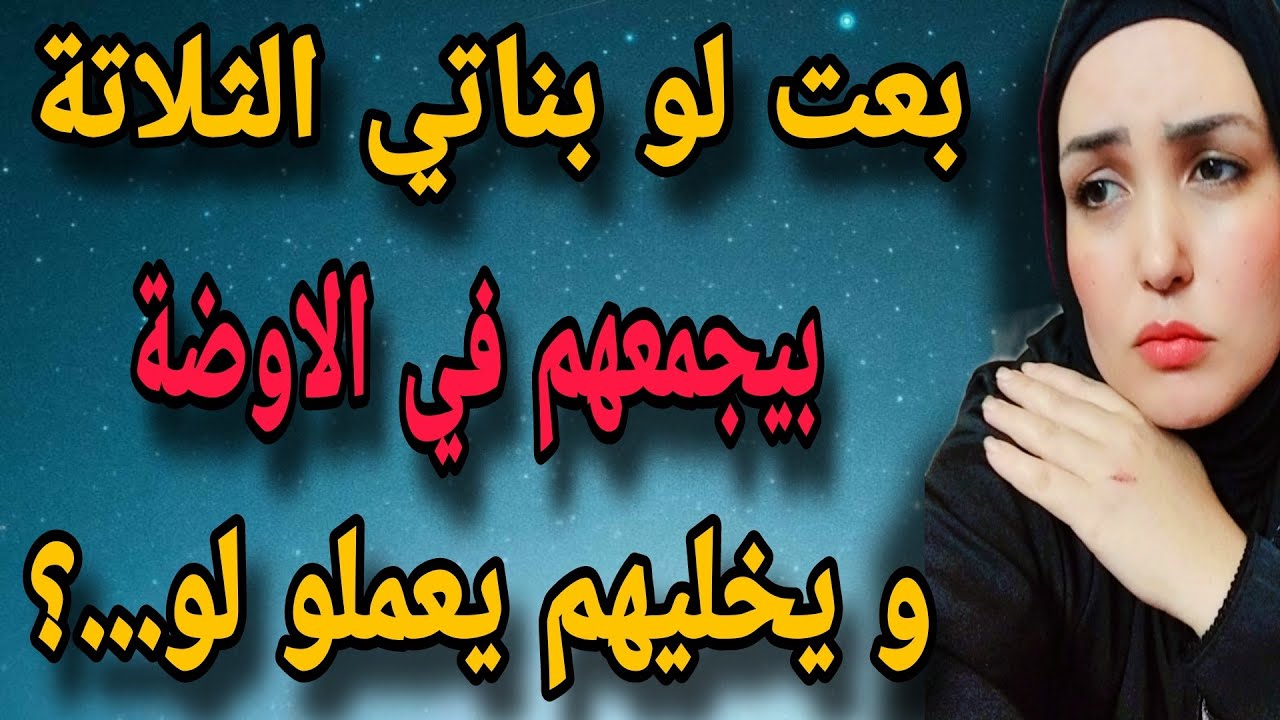 بعت لو بناتي الثلاتة و اللي شفتو بيعملو فيهم مفيش عقل يصدقو