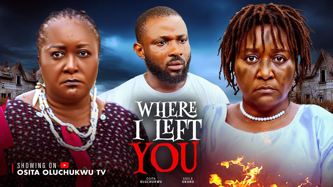 WHERE I LEFT YOU EBELE OKARO OSITA OLUCHUKWU 2026 latest african nigerian movie
