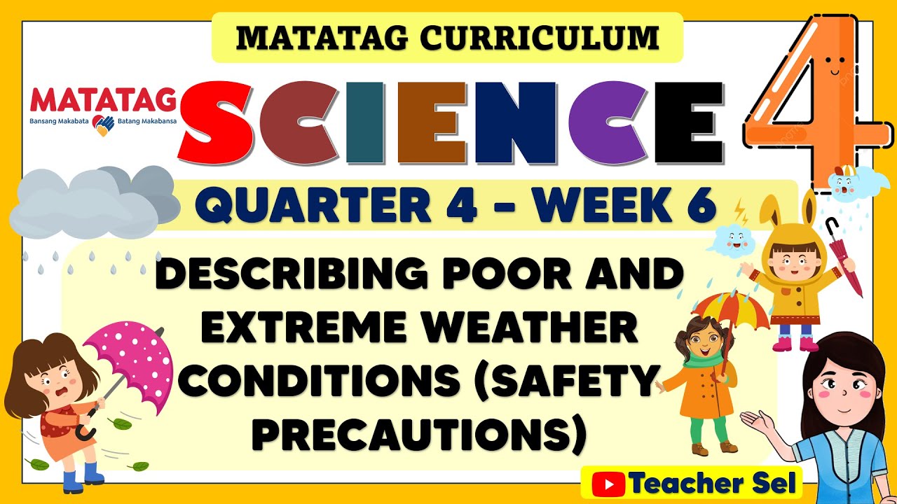 SCIENCE 4 QUARTER 4 WEEK 6 MATATAG - POOR AND EXTREME WEATHER CONDITIONS (SAFETY PRECAUTIONS)