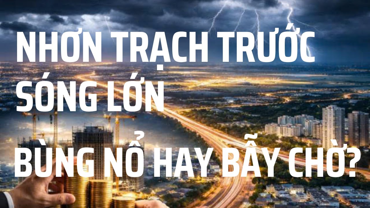 Nhơn Trạch 2026: Đã bùng nổ chưa hay chỉ là sự im lặng trước cơn sóng lớn?
