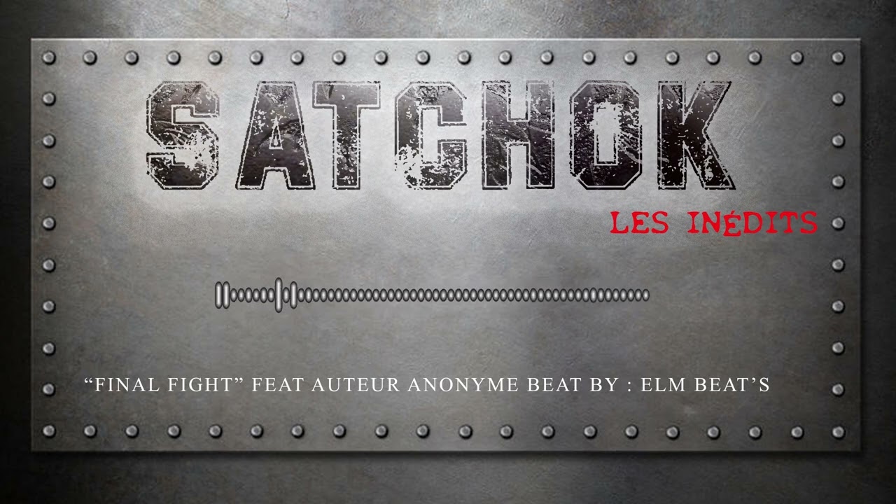 SATCHOK - Final Fight 2017 (Les Inédits)