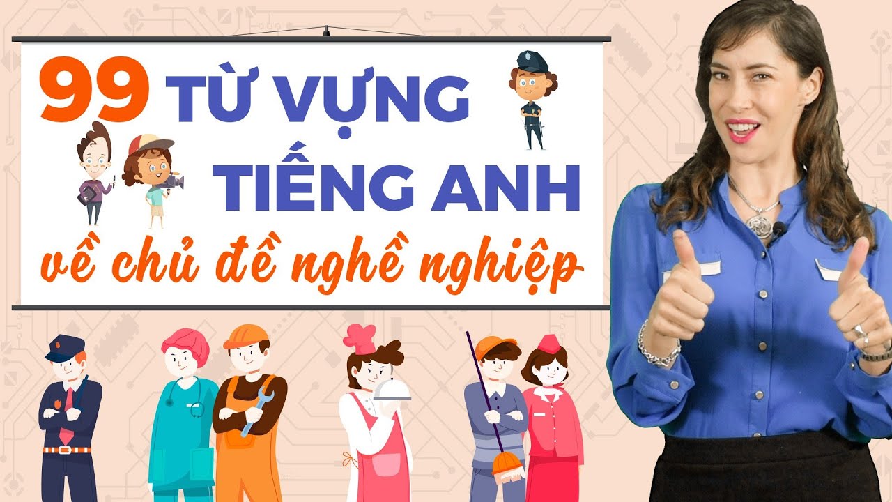 99 từ vựng tiếng Anh về chủ đề nghề nghiệp - Tiếng Anh giao tiếp cho người đi làm