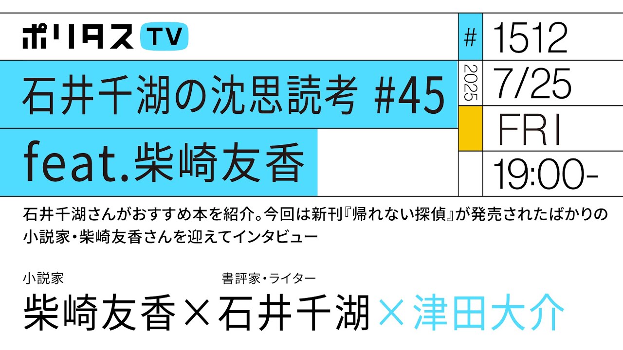 石井千湖の沈思読考 #45 feat.柴崎友香｜石井千湖さんがおすすめ本を紹介。今回は新刊『帰れない探偵』が発売されたばかりの小説家・柴崎友香さんを迎えてインタビュー（7/25）#ポリタスTV