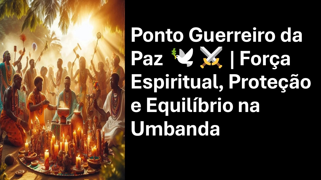 Ponto Guerreiro da Paz 🕊️⚔️ | Força Espiritual, Proteção e Equilíbrio na Umbanda