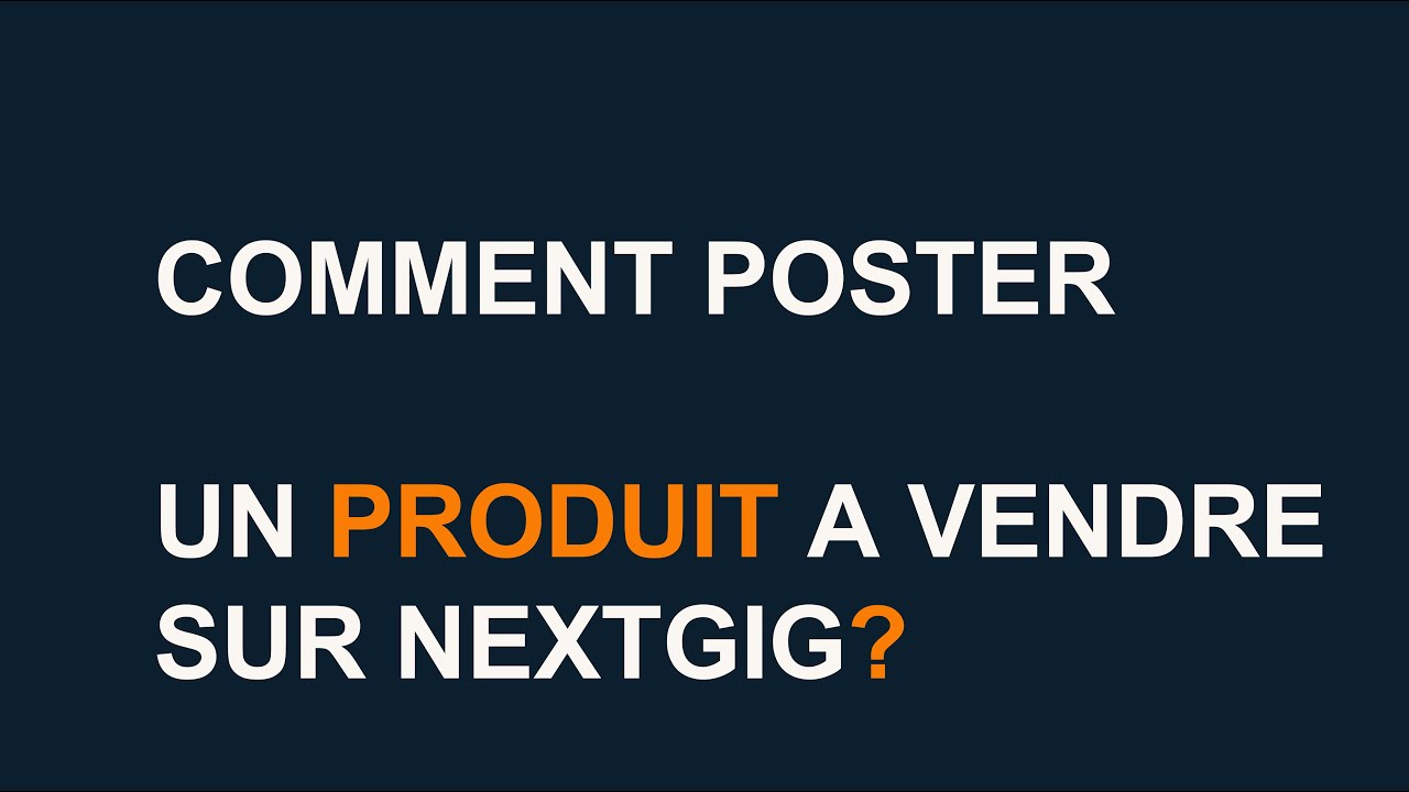 COMMENT POSTER UN PRODUIT A VENDRE SUR NEXTGIG?