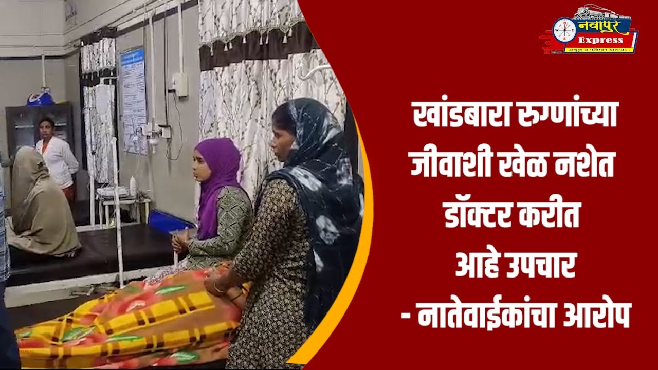 खांडबारा रुग्णांच्या जीवाशी खेळ नशेत डॉक्टर करीत आहे उपचार  नातेवाईकांचा आरोप