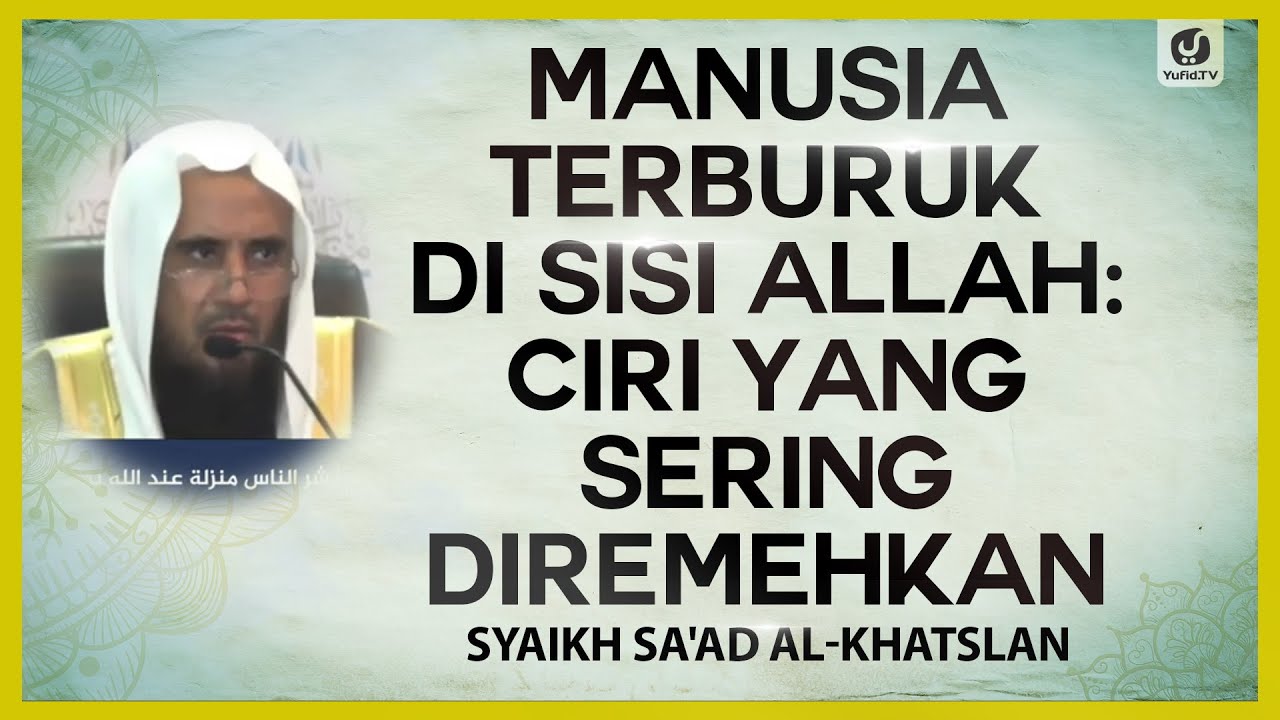 Manusia Terburuk di Sisi Allah: Ciri yang Sering Diremehkan - Syaikh Sa'ad Al-Khatslan #NasehatUlama