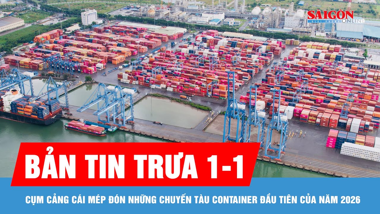 Bản tin trưa 1-1: Cụm cảng Cái Mép đón những chuyến tàu container đầu tiên của năm 2026