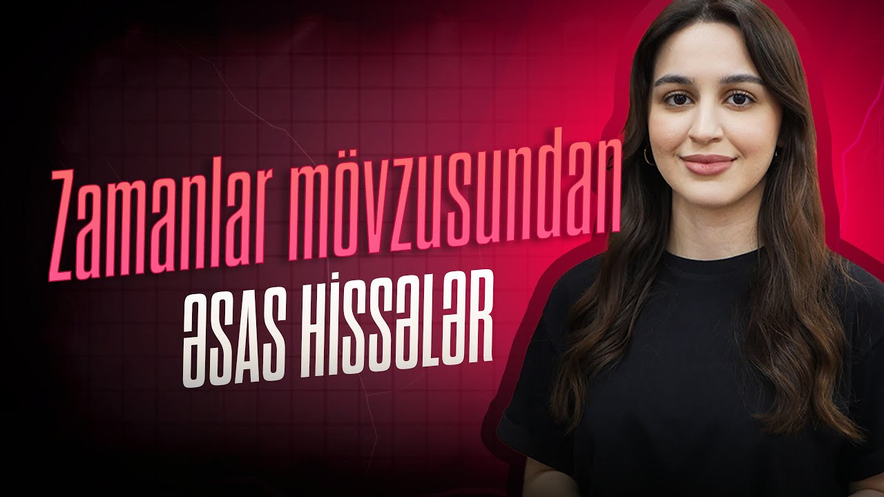 İngilis dili - Zamanlar mövzusundan bilməli olduğunuz əsas hissələr / Nigar Xudiyeva