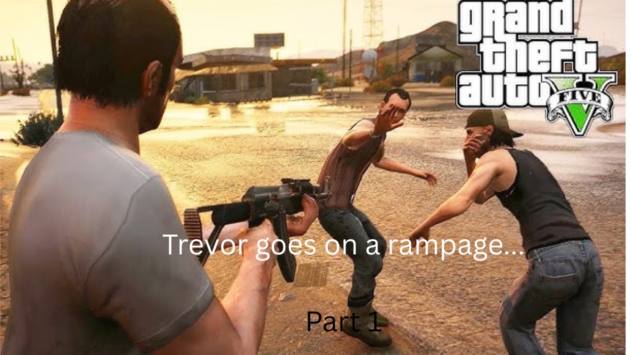 Trevor’s First Rampage… This Got Out of Control