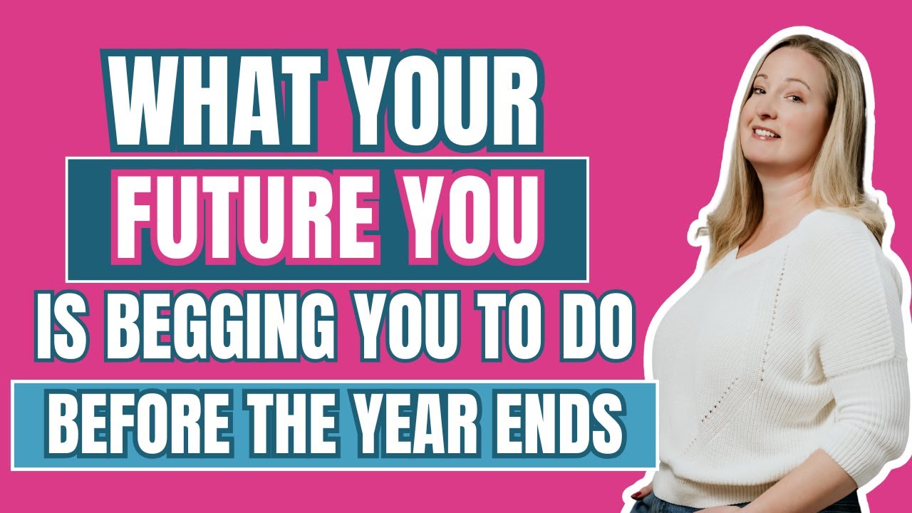 What Your Future You is Begging You to Do Before the Year Ends