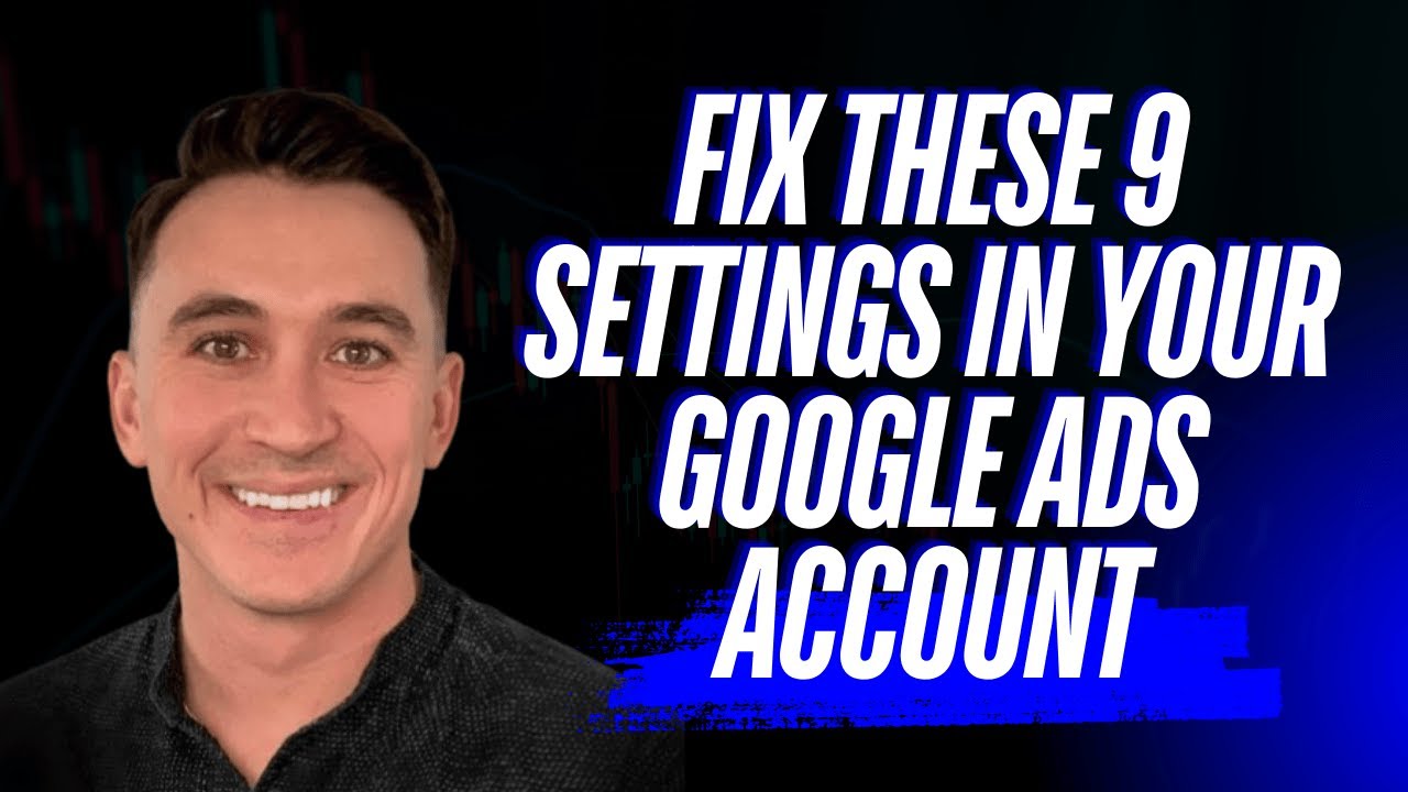 Fix these 9 settings in your Google Ads account