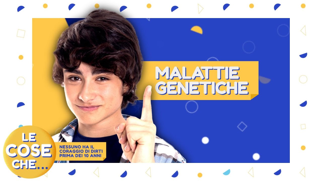 LE COSE CHE...NESSUNO HA IL CORAGGIO DI DIRTI PRIMA DEI 10 ANNI - Malattie genetiche
