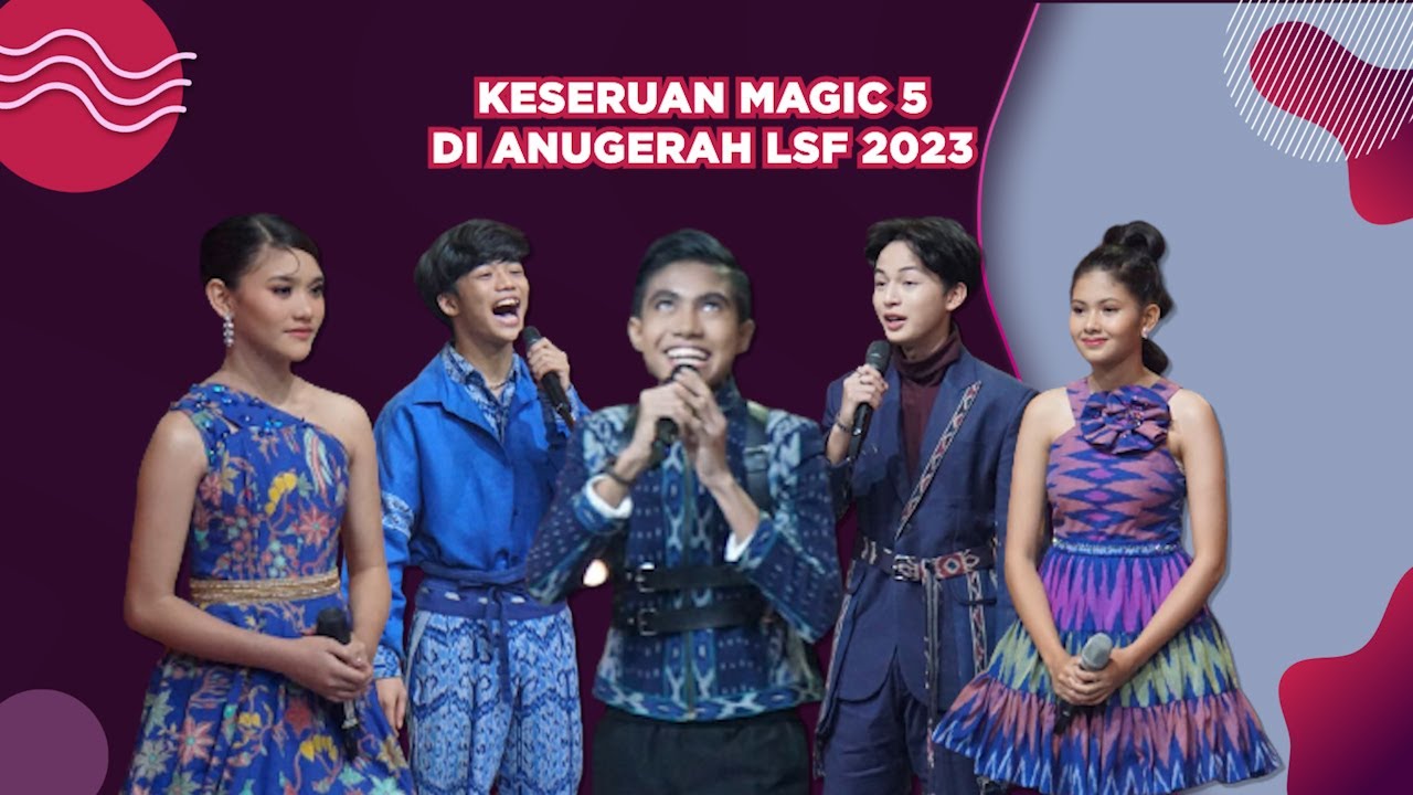 Cantik-cantik dan Ganteng-ganteng! Keseruan Magic 5 di Anugerah LSF 2023